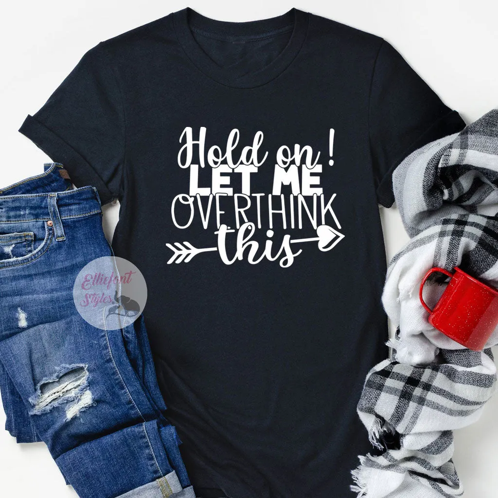 Hold On Let Me Overthink This Funny Shirts